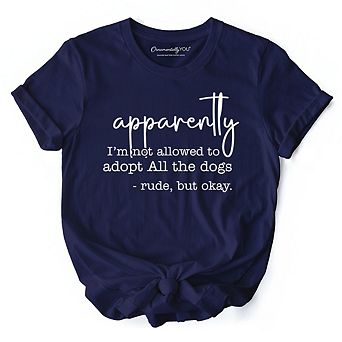 Apparently I’m Not Allowed to Adopt All the Dogs T-Shirt, Funny Pet Quote Tee