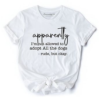 Apparently I’m Not Allowed to Adopt All the Dogs T-Shirt, Funny Pet Quote Tee