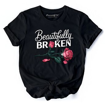 Beautifully Broken Rose T-Shirt, Floral Heartbreak Inspirational Quote Tee