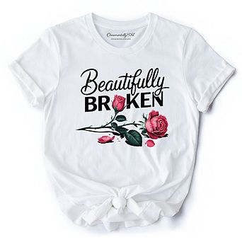 Beautifully Broken Rose T-Shirt, Floral Heartbreak Inspirational Quote Tee