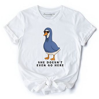 She Doesn’t Even Go Here Silly Goose T-Shirt, Mean Girls Funny Meme Tee