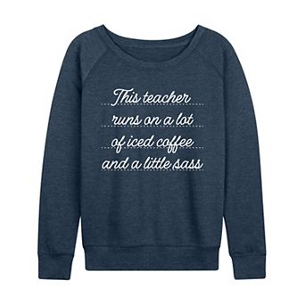 Women's This Teacher Runs On A Lot Of Iced Coffee & A Little Sass French Terry Long Sleeve Tee