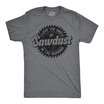Mens Funny T Shirts Sawblade Love The Smell Of Sawdust In The Morning Sarcastic Graphic Novelty Tee