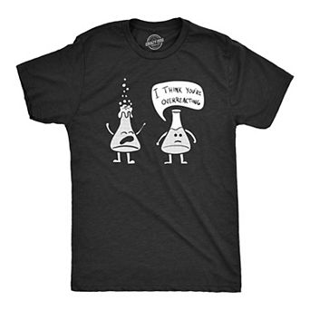 Mens I Think You're Overreacting T Shirt Funny Science Experiment Lab Nerdy Graphic Tee