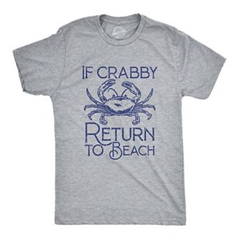 Mens If Crabby Return to Beach T Shirt Funny Sarcastic Irritable Joke Graphic Tee for Guys