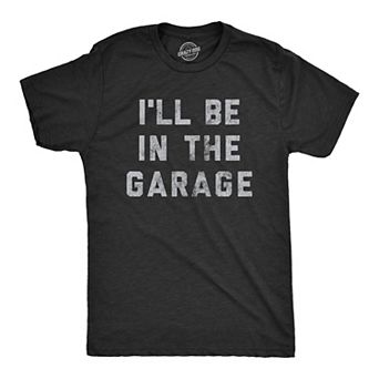Mens I'll Be In The Garage T shirt Funny Car Mechanic Dad Graphic Novelty Tee