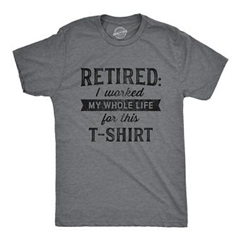 Mens Retired I Worked My Whole Life for This T Shirt Funny Retirement Party Graphic Tee