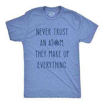 Mens Never Trust An Atom They Make Everything Up T Shirt Funny Nerdy Science Graphic Tee