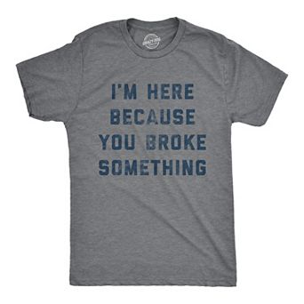 Mens I'm Here Because You Broke Something T Shirt Funny Car Mechanic Tee for Guys