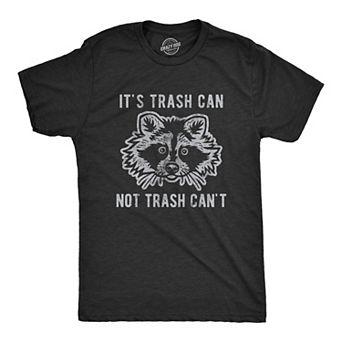 Mens It's Trash Can Not Trash Can't T Shirt Funny Sarcastic Racoon Garbage Bin Graphic Novelty Tee