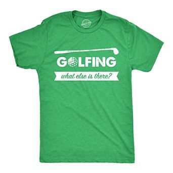 Mens Golfing What Else Is There T Shirt Funny Golf Club 18 Holes Tee for Guys