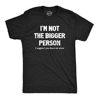 Mens Im Not The Bigger Person T Shirt Funny Angry Confrontational Joke Tee for Guys