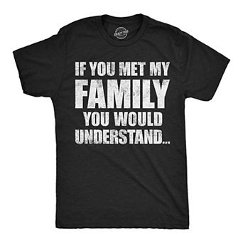 Mens Funny T Shirts If You Met My Family You Would Understand Sarcastic Graphic Novelty Tee for Men