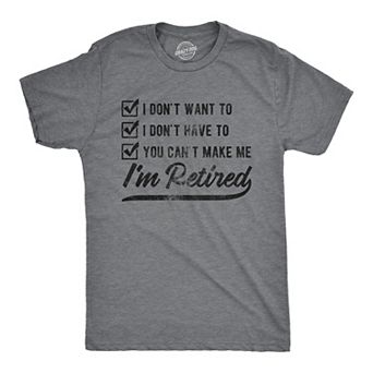 Mens I Don't Want to I Don't Have to You Can't Make Me I'm Retired T Shirt Funny Graphic Tee