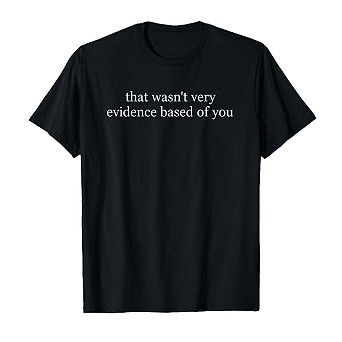 Funny Nurse Humor Quote Evidence Based Style Medical Humor Cotton Graphic Casual Tee Women Shirt