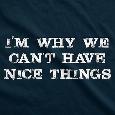 I'm Why We Can't Have Nice Things T Shirt Funny Sarcastic Humor Quote