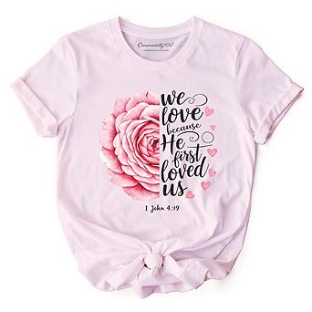 Christian Bible Verse Floral Rose T-Shirt, We Love Because He First Loved Us 1 John 4:19 Tee