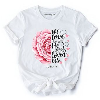 Christian Bible Verse Floral Rose T-Shirt, We Love Because He First Loved Us 1 John 4:19 Tee