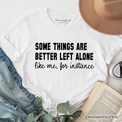 Some Things Are Better Left Alone T-Shirt, Sarcastic Introvert Quote Tee
