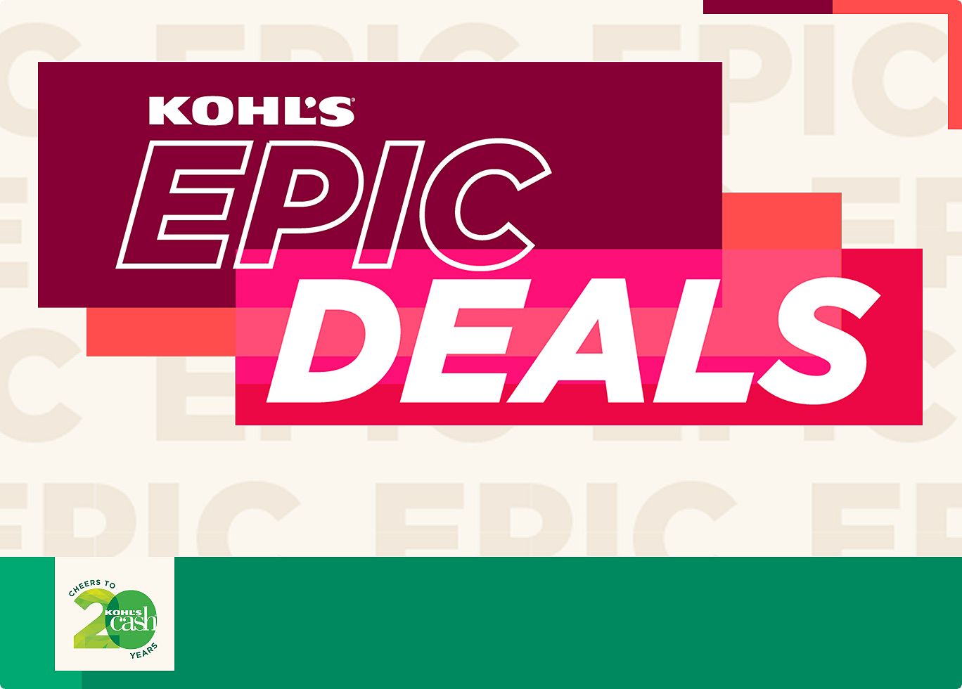 Kohl's Epic Deals. Cheers to 20 years Kohl's Cash.