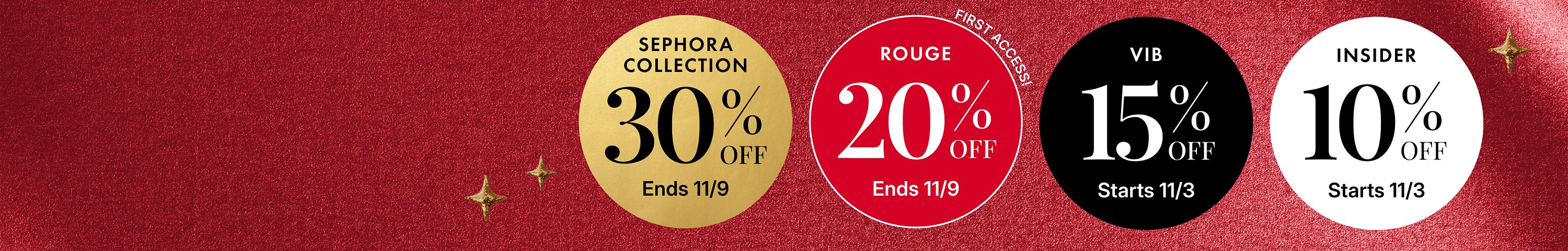 Sephora Collection: 30% off. Rouge: 20% off. First Access! VIB: 15% off. Insider: 10% off.