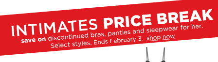Intimates Price Break. Save on discontinued bras, panties and sleepwear.